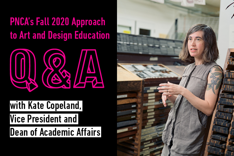 PNCA's Fall 2020 Approach to Art and Design Education Q&A with Kate Copeland, Vice President and Dean of Academic Affairs